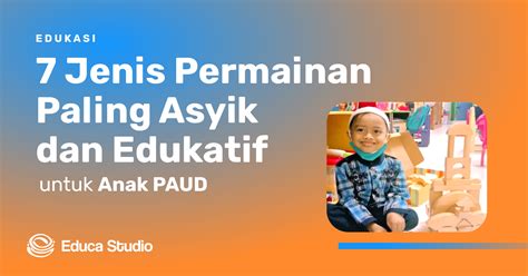 7 Jenis Permainan Edukatif yang Paling Asyik untuk Anak PAUD - Educa ...