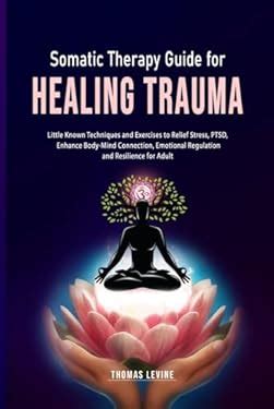 Somatic Therapy Guide for Healing Trauma: Little Known Techniques and ...