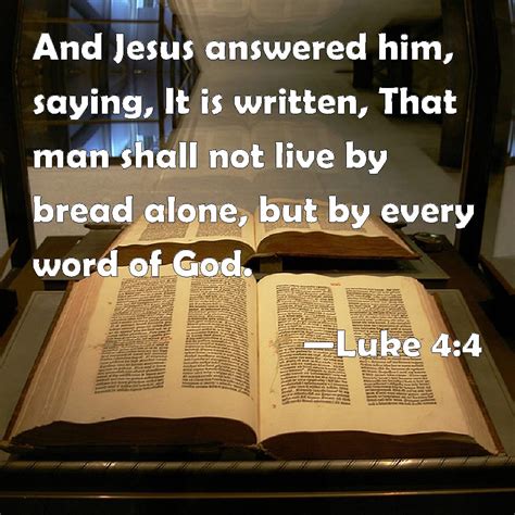 Luke 4:4 And Jesus answered him, saying, It is written, That man shall ...