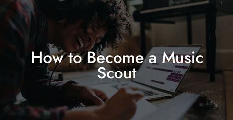 How to Become a Music Scout - Lyric Assistant