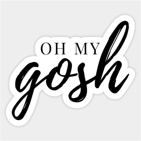 Oh My Gosh - Black Ink - Oh My Gosh - Sticker | TeePublic