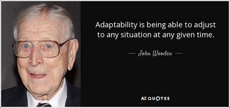 John Wooden quote: Adaptability is being able to adjust to any ...