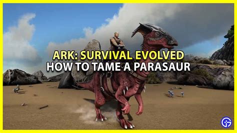 How To Tame A Parasaur In ARK Survival Evolved (Guide) - Gamer Tweak