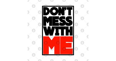 DON'T MESS WITH ME - Dont Mess With Me - Posters and Art Prints | TeePublic