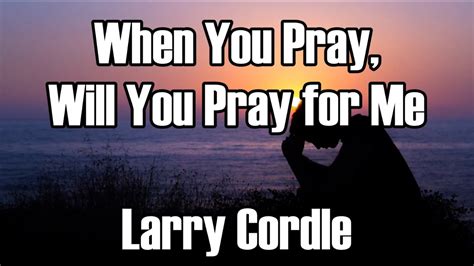 When You Pray, Will You Pray for Me - Larry Cordle | Shazam