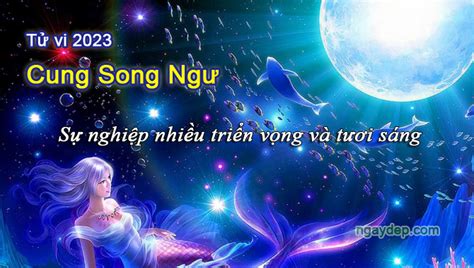 Tử vi 2023 của cung Song Ngư - Nhiều triển vọng và tươi sáng