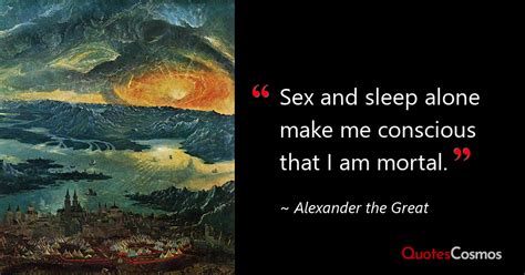 “Sex and sleep alone make me…” Alexander the Great Quote