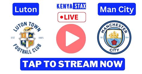 Luton vs Manchester City Live Stream Free - Kenyastax