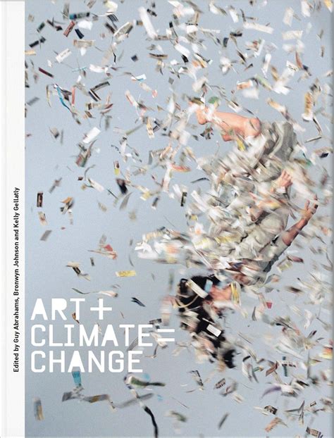 ART + CLIMATE = CHANGE, Guy Abrahams, Kelly Gellatly, Bronwyn Johnson ...