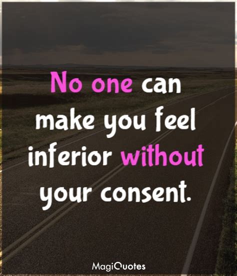 No one can make you feel inferio - Eleanor Roosevelt - Magiquotes.com