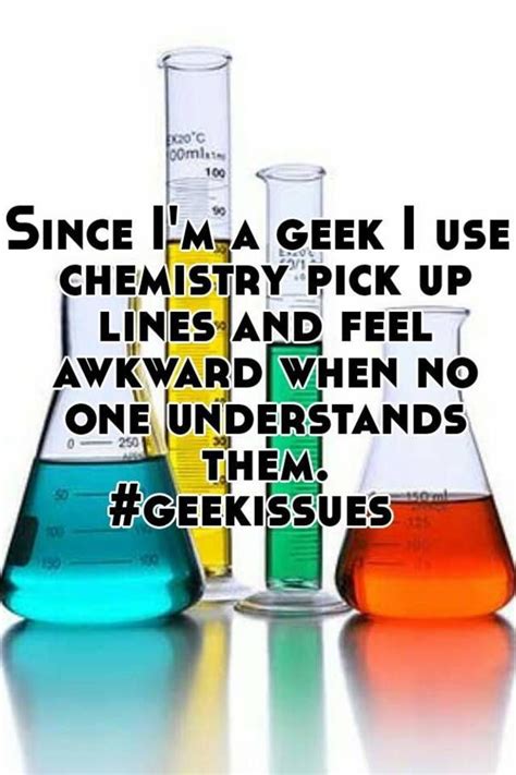 Since I'm a geek I use chemistry pick up lines and feel awkward when ...