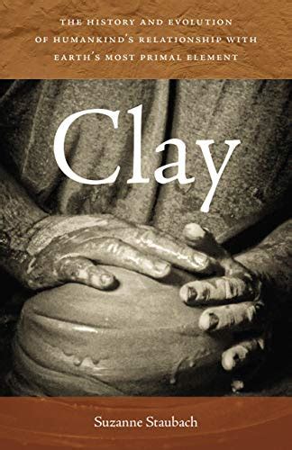 Clay: The History and Evolution of Humankind’s Relationship with Earth ...