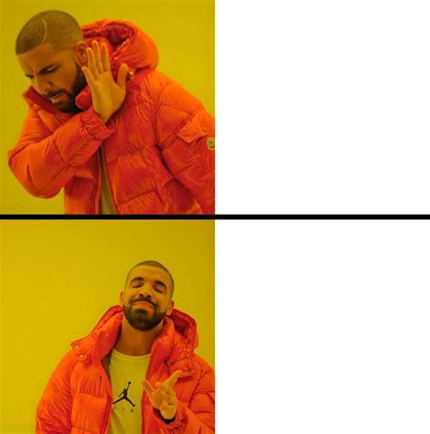 My 'HD' rendition of the Drake meme. : r/MemeTemplatesOfficial