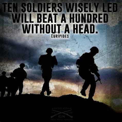 Ten soldiers wisely lead will beat a hundred without a head.- Euripides ...