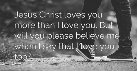 Jesus Christ loves you more than I love you. But will... | Text Message ...