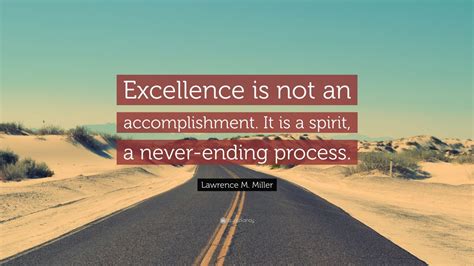 Lawrence M. Miller Quote: “Excellence is not an accomplishment. It is a ...