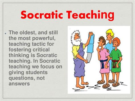 Socratic Teaching The oldest, and