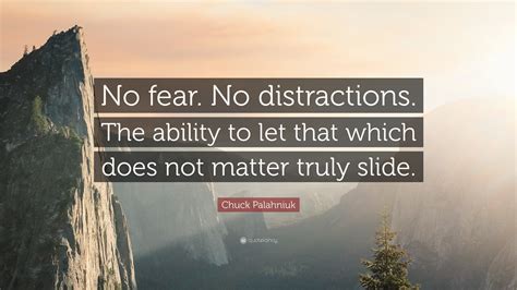 Chuck Palahniuk Quote: “No fear. No distractions. The ability to let ...