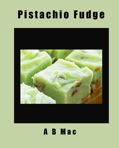 Pistachio Fudge (My Famous Fudge Recipes) - Kindle edition by Mac, A B ...