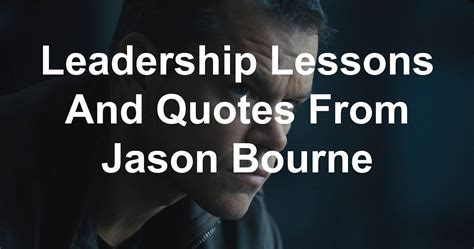 Leadership Lessons And Quotes From Jason Bourne