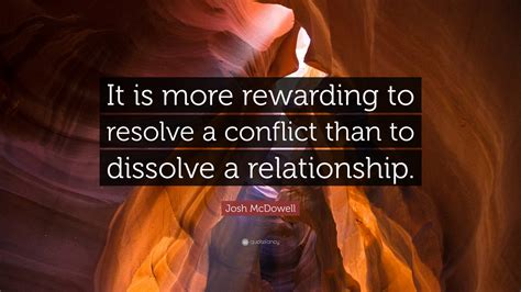 Josh McDowell Quote: “It is more rewarding to resolve a conflict than ...