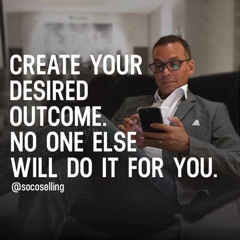 Create Your Desired Outcome. No One Else Will Do It For You | Sales ...