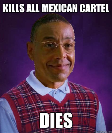 Kills all mexican cartel dies - Bad Luck Gus - quickmeme