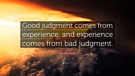 Rita Mae Brown Quote: “Good judgment comes from experience, and ...