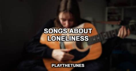 25 Best Songs About Loneliness & Being Alone (2022)