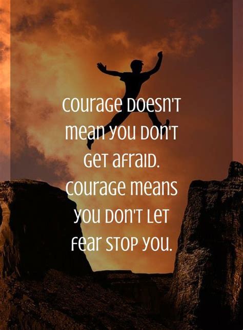 Life QUOTE : Courage doesn’t mean you don’t get afraid. Courage means ...