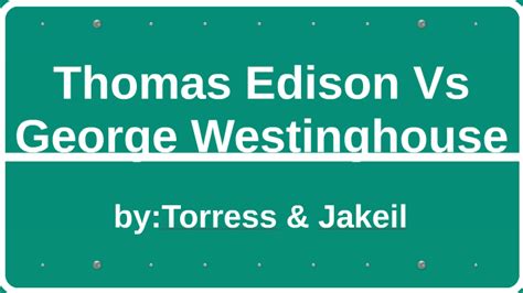 Thomas Edison Vs George Westinghouse by Torress Harmon on Prezi