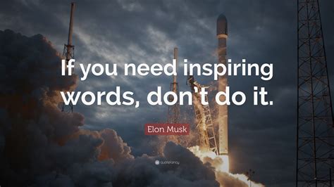 Elon Musk Quote: “If you need inspiring words, don’t do it.”