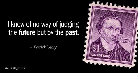 Patrick Henry quote: I know of no way of judging the future but...