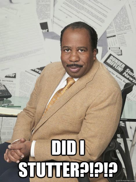 DID I STUTTER?!?!? - Stanley hudson - quickmeme