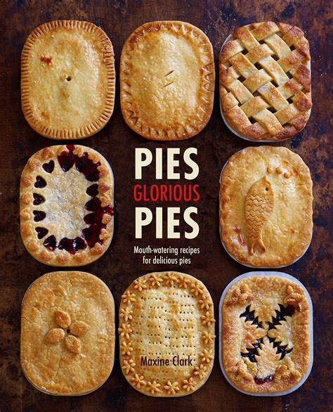 Pies Glorious Pies: Mouth-watering Recipes for Delicious Pies | San ...