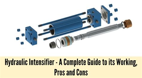 Hydraulic Intensifier - A Complete Guide to its Working, Pros and Cons