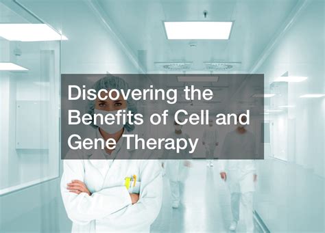 Discovering the Benefits of Cell and Gene Therapy - How To Stay Fit