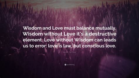 Samael Aun Weor Quote: “Wisdom and Love must balance mutually. Wisdom ...