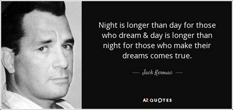 Jack Kerouac quote: Night is longer than day for those who dream...