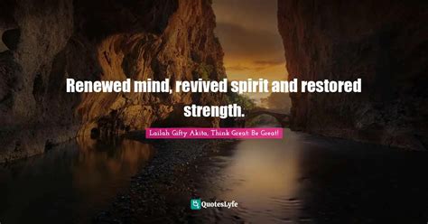 Renewed mind, revived spirit and restored strength.... Quote by Lailah ...