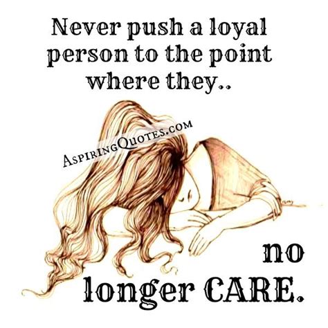 Never push a Loyal person - Aspiring Quotes