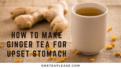 How to Make Ginger Tea for Upset Stomach (4 Steps Only) - One Tea Please!