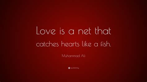 Muhammad Ali Quote: “Love is a net that catches hearts like a fish.”