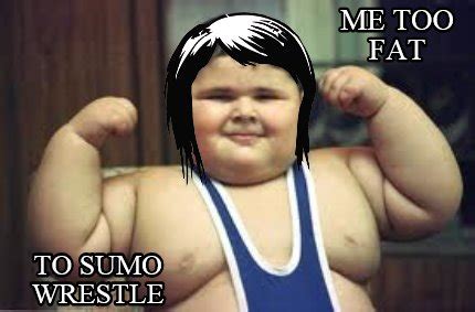 Meme Creator - me too fat to sumo wrestle