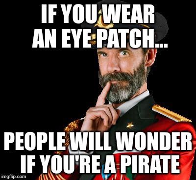 Captain Obvious: "If you wear an eye patch, people will wonder if you ...