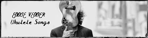 Eddie Vedder, Ukulele Songs. | Ukulele songs, Songs, Eddie vedder