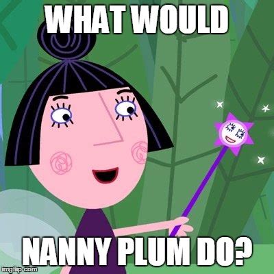 what would nanny plum do? - Imgflip