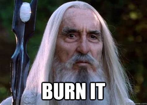 burn it - Sour Saruman - quickmeme