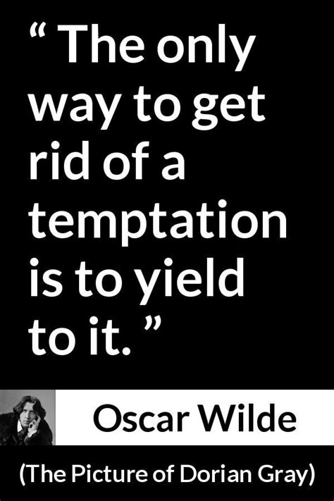 oscar wilde quote about the only way to get rid of a tempation is to ...