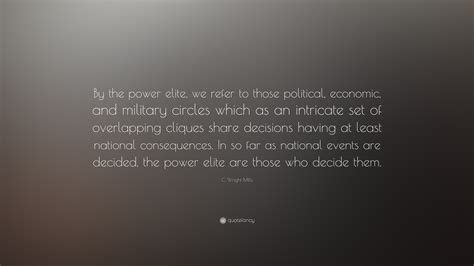 C. Wright Mills Quote: “By the power elite, we refer to those political ...